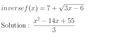 The inverse of f(x)=7+sqrt(3x-6) is (x^2-14x+55)/3